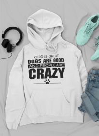 God Is Great Dogs Are Good And People Are Crazy Hoodie (Color: White, size: medium)