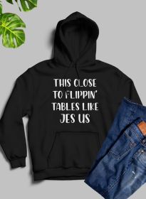 This Close to Flippin Tables Like Jesus Hoodie (Color: Black, size: XX-large)