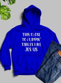 This Close to Flippin Tables Like Jesus Hoodie (Color: Royal Blue, size: XX-large)