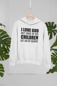 I Love God But Some Of His Children Get On My Nerves Hoodie (Color: White, size: X-large)