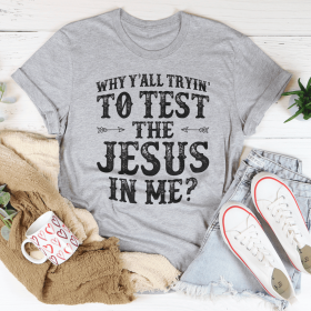 Why Y'All Tryin' To Test The Jesus In Me T-Shirt (Color: Athletic Heather, size: XL)