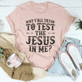 Why Y'All Tryin' To Test The Jesus In Me T-Shirt (Color: Heather Prism Peach, size: XL)